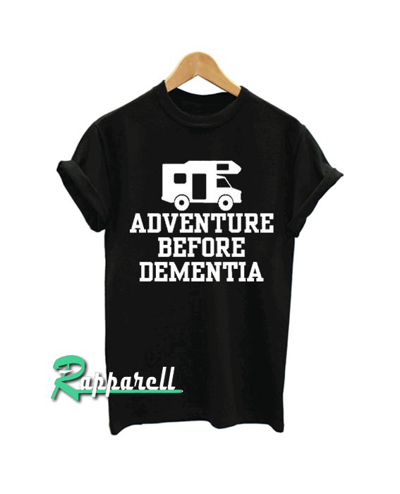 Adventure Before Dementia Funny Tshirt Adventure Before Dementia Funny Tshirt