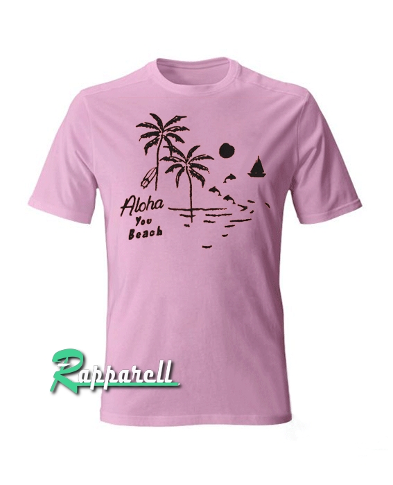 Aloha you beach Tshirt Aloha you beach Tshirt