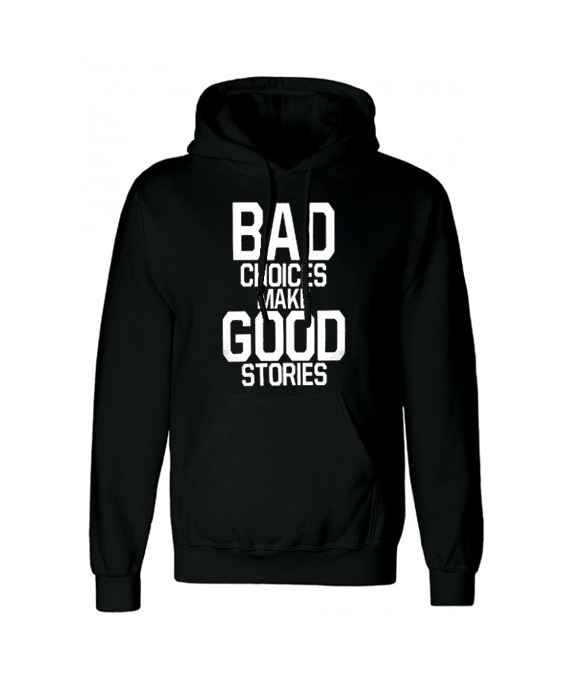 Bad Choices Make Good Stories Hoodie Bad Choices Make Good Stories Hoodie