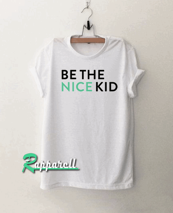 Be the Nice Kid Tshirt Be the Nice Kid Tshirt