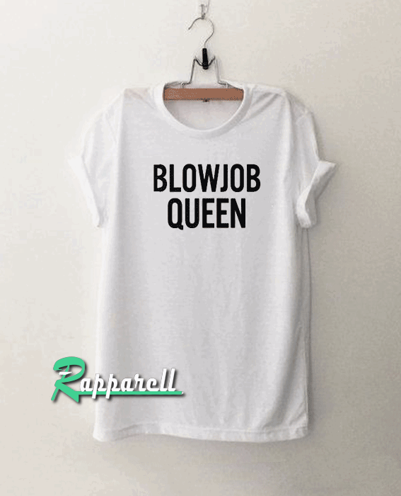 Blowjob queen Tshirt Blowjob queen Tshirt