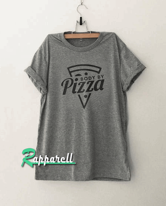 Body by pizza funny Tshirt Body by pizza funny Tshirt