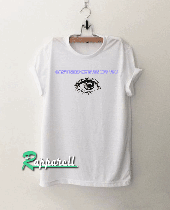 Can'tKeep My Eyes Off You Tshirt Can'tKeep My Eyes Off You Tshirt