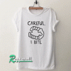 Careful I Bite Tshirt