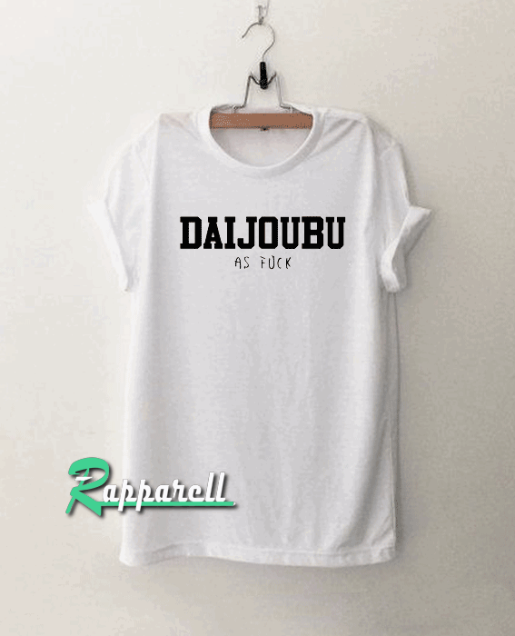Daijoubu as fuck Tshirt Daijoubu as fuck Tshirt