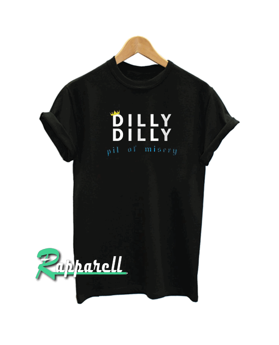 Dilly Dilly The Pit of Misery Funny Tshirt Dilly Dilly The Pit of Misery Funny Tshirt