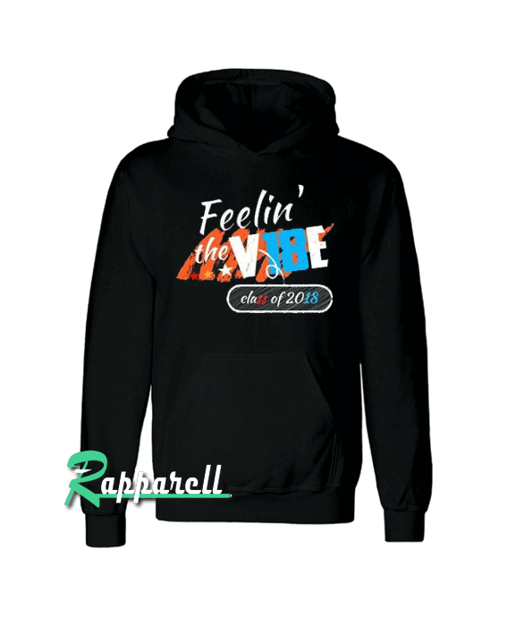 Feelin the Vibes Class of 2018 Hoodie Feelin the Vibes Class of 2018 Hoodie