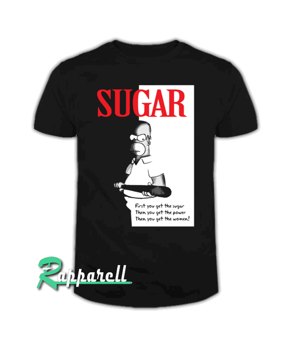 First You Get The Sugar Tshirt First You Get The Sugar Tshirt