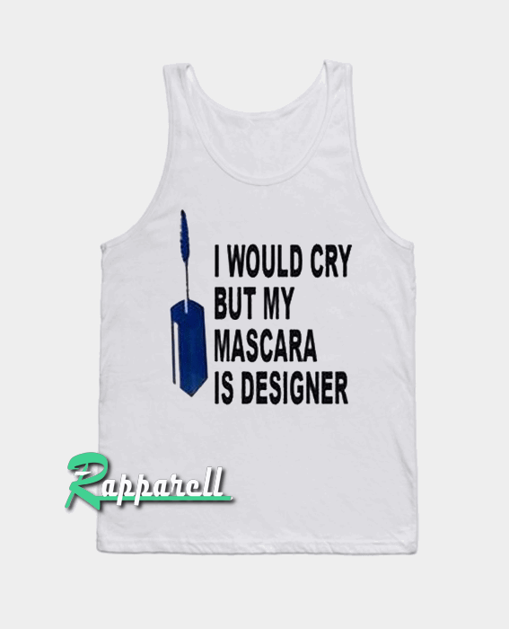 I would cry but mascara is designer Adult Tank top I would cry but mascara is designer Adult Tank top