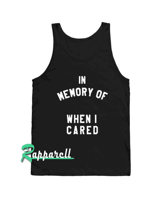 In Memory Of When I Cared Tank top In Memory Of When I Cared Tank top