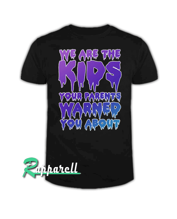 We Are The Kids Your Parents Warned You About Tshirt We Are The Kids Your Parents Warned You About Tshirt