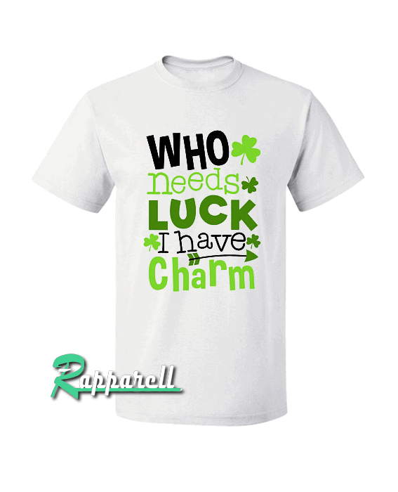 Who Needs Luck I Have Charm Tshirt Who Needs Luck I Have Charm Tshirt