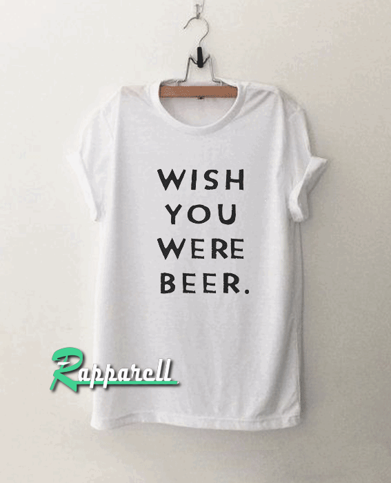 Wish You Were Beer Tshirt Wish You Were Beer Tshirt