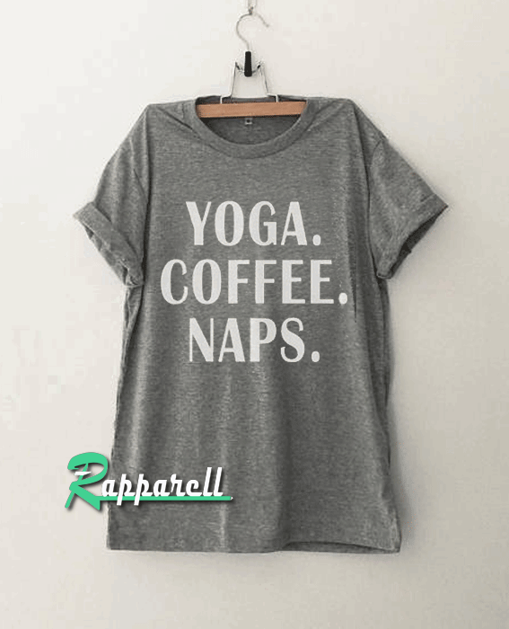 Yoga coffee naps Funny Tshirt Yoga coffee naps Funny Tshirt