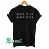 Black is my happy color Tshirt