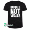 Bridges Not Walls Tshirt