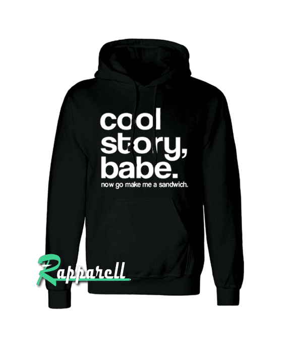 Cool Story Babe Now go Make me a San Hoodie Cool Story Babe Now go Make me a San Hoodie