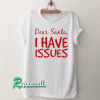 DEAR SANTA I HAVE ISSUES Tshirt
