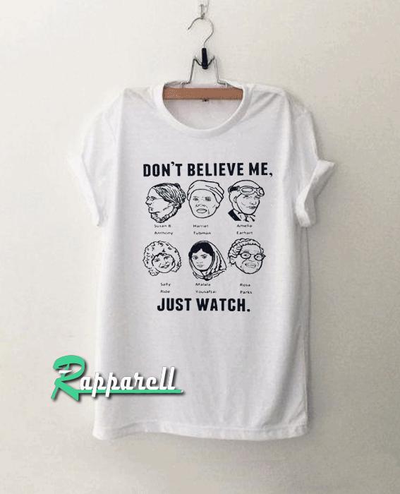Don’t believe me just watch Tshirt Don’t believe me just watch Tshirt