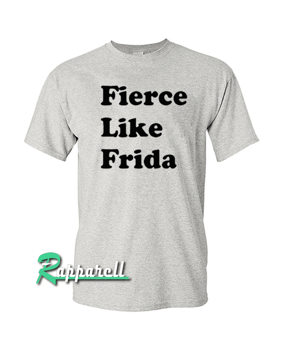 Fierce like frida Tshirt Fierce like frida Tshirt