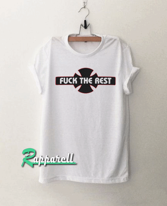Fuck The Rest Tshirt Fuck The Rest Tshirt