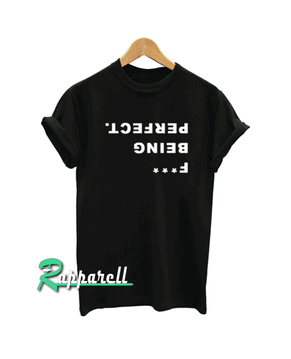 Fuck being perfect Tshirt Fuck being perfect Tshirt