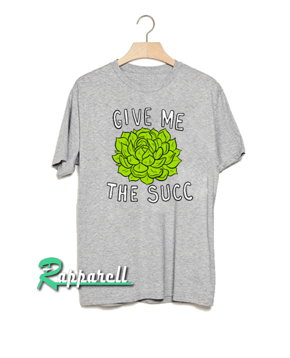 Give Me The Succ Tshirt Give Me The Succ Tshirt