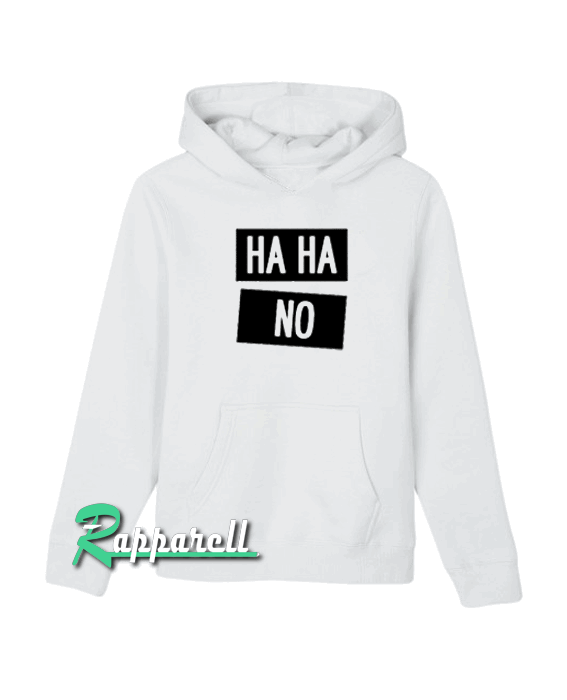 Ha Ha No Funny Laugh Unisex Ha Ha No Funny Laugh Unisex Hoodie
