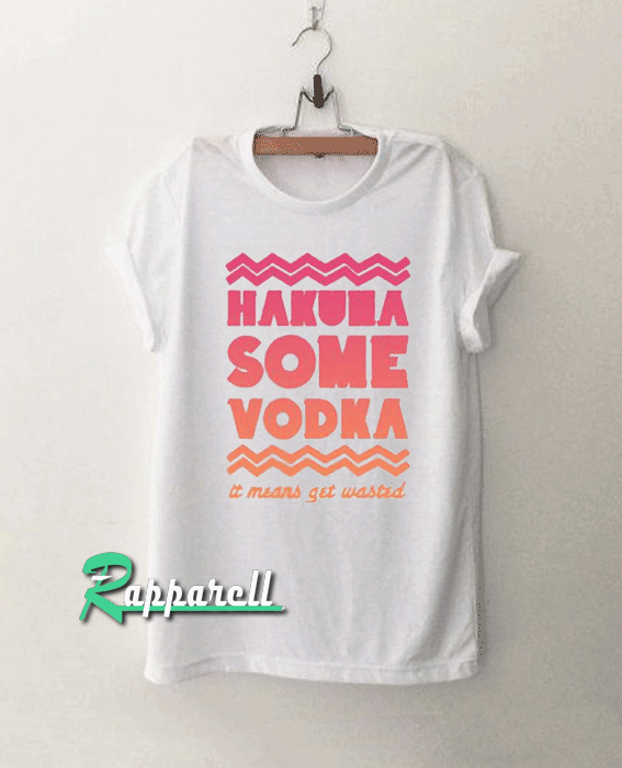 Hakuna some vodka Tshirt Hakuna some vodka Tshirt