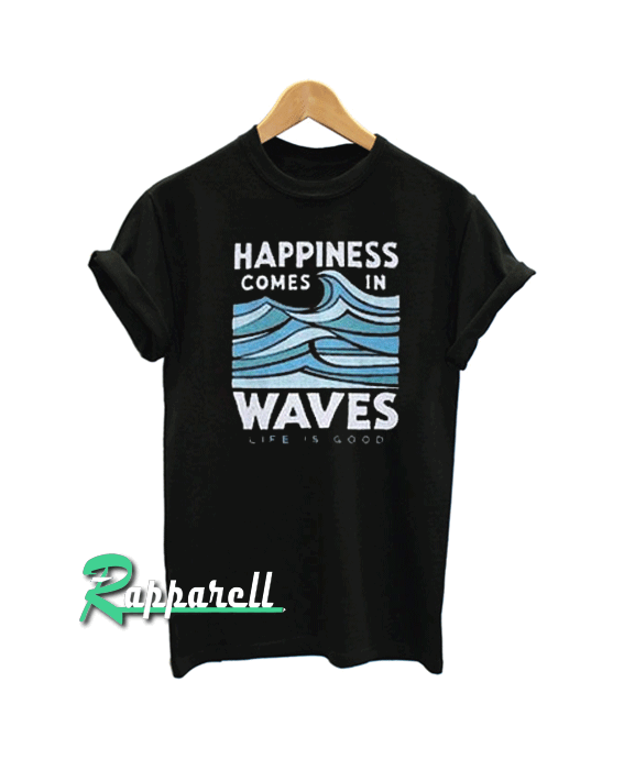 Happiness Comes In Waves Tshirt Happiness Comes In Waves Tshirt