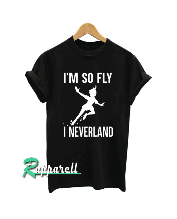 I Am So Fly I Neverland Funny Tshirt I Am So Fly I Neverland Funny Tshirt
