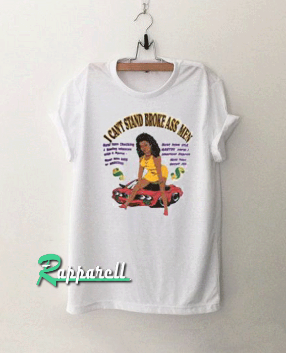 I Can’t Stand Broke Ass Men Tshirt I Can’t Stand Broke Ass Men Tshirt