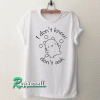 I Dont Know I Dont Ask Tshirt