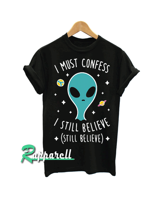 I Still Believe Aliens Tshirt I Still Believe Aliens Tshirt