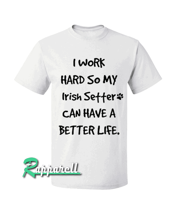 I work hard so my Irish Setter Dog Tshirt I work hard so my Irish Setter Dog Tshirt