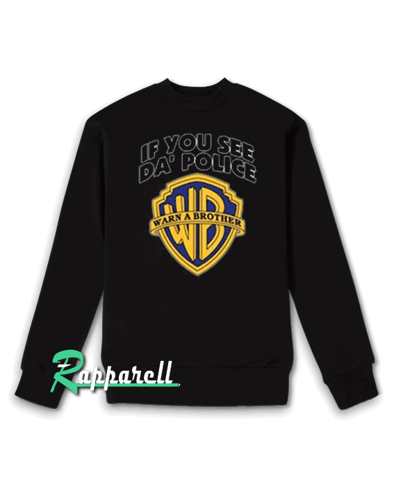 If You See Da Police Warn A Brother Sweatshirt If You See Da Police Warn A Brother Sweatshirt
