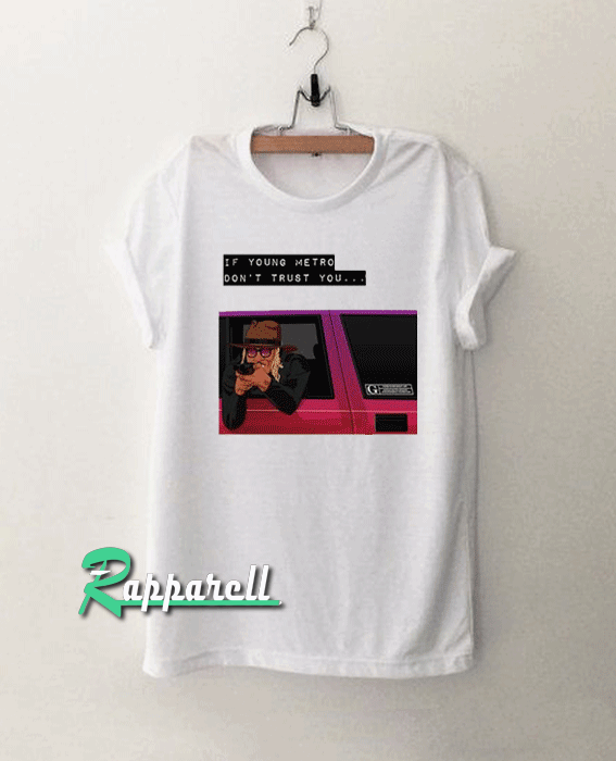 If young metro don't trust you Tshirt If young metro don't trust you Tshirt