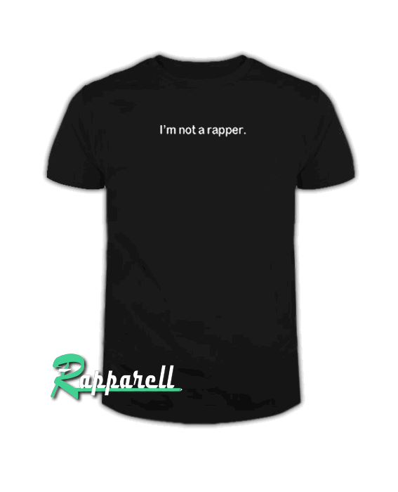 I'm Not A Rapper Tshirt I'm Not A Rapper Tshirt