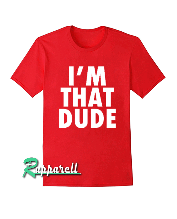 I'm That Dude Funny Design Tshirt I'm That Dude Funny Design Tshirt