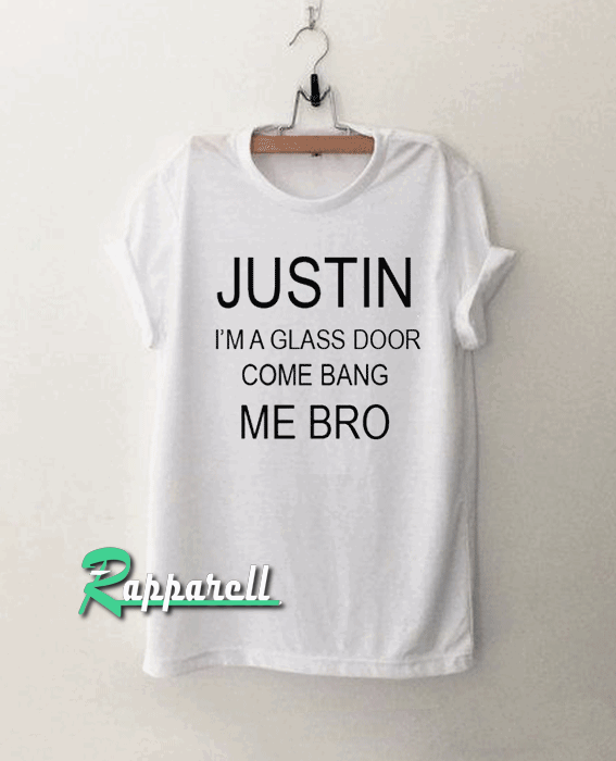 Justin i'm a glass door come bang me bro Tshirt Justin i'm a glass door come bang me bro Tshirt