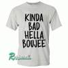 Kinda Bad Hella Boujee Tshirt