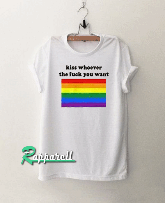Kiss Whoever The Fuck You Want Tshirt Kiss Whoever The Fuck You Want Tshirt