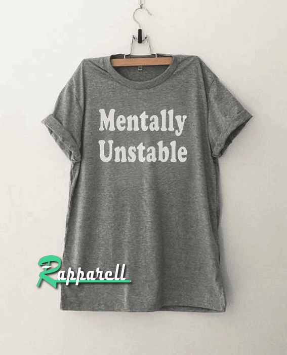 Mentally unstable Funny tumblr graphic Tshirt Mentally unstable Funny tumblr graphic Tshirt
