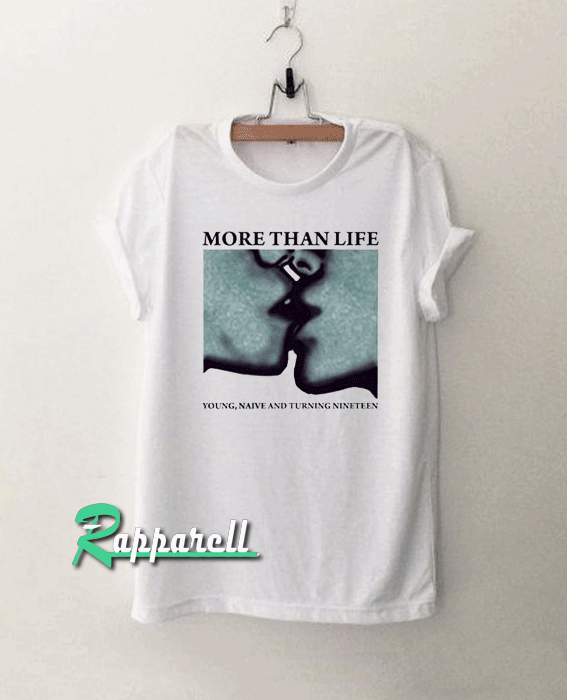 More Than Life Tshirt More Than Life Tshirt
