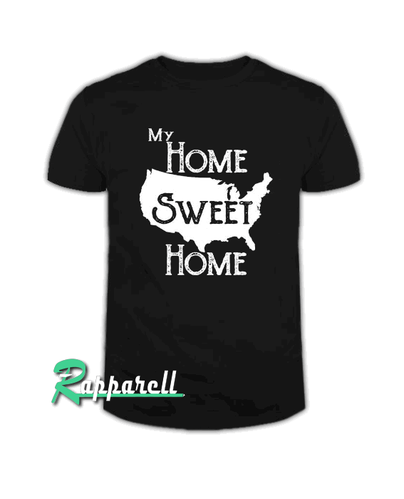 My Home Sweet Home USA America for Adult Unisex Tshirt My Home Sweet Home USA America for Adult Unisex Tshirt