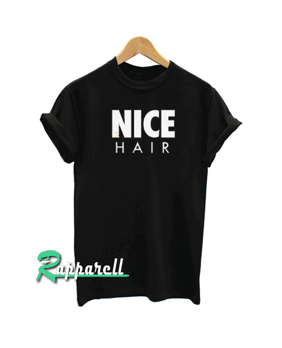 Nice Hair Unisex Adult Tshirt Nice Hair Unisex Adult Tshirt