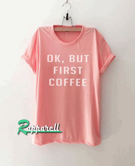 OK But First Coffee Tshirt OK But First Coffee Tshirt