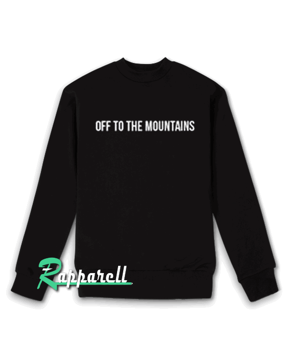 Off To The Mountains Sweatshirt Off To The Mountains Sweatshirt