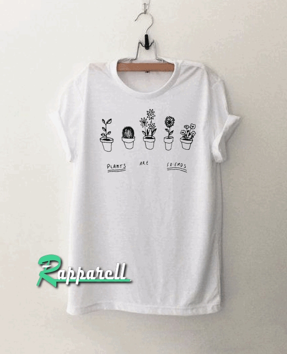 Plants are friends Tshirt Plants are friends Tshirt