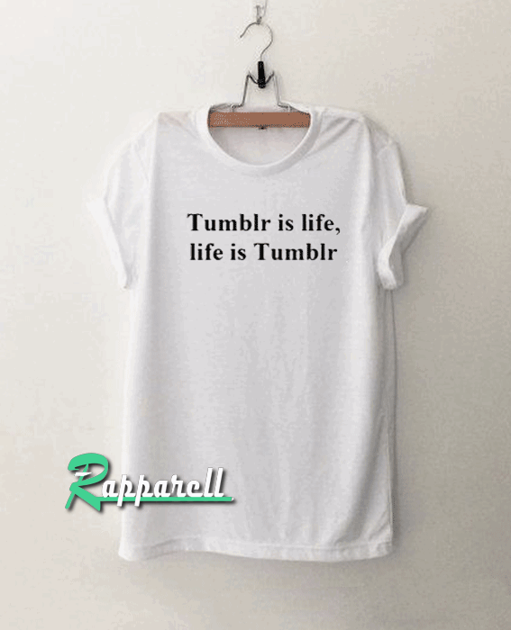 Tumblr is life Tshirt Tumblr is life Tshirt